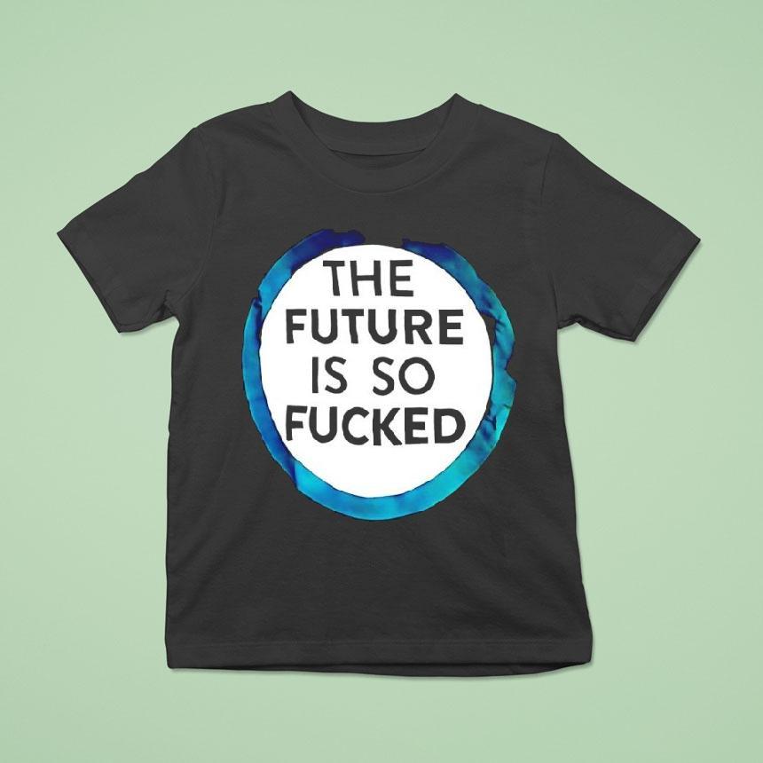The Future Is So Fucked Graphic Shirt