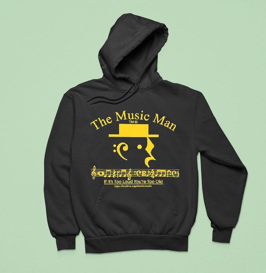 The Music Man If It's Too Loud You're Too Old Shirt The Music Man If It's Too Loud You're Too Old Shirt