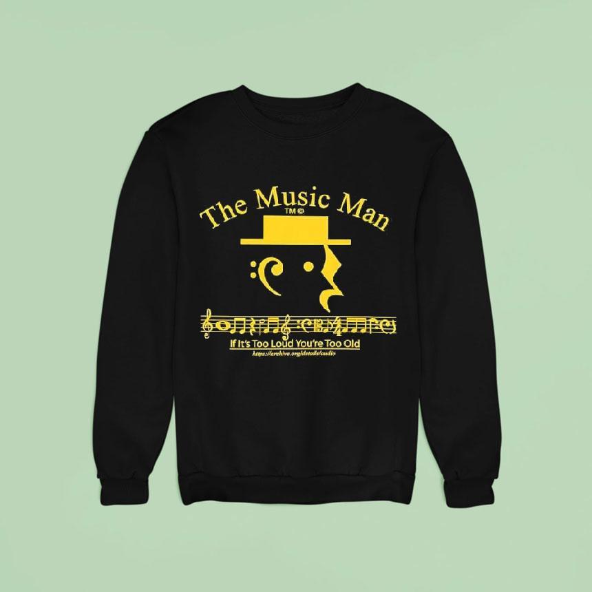 The Music Man If It's Too Loud You're Too Old Shirt The Music Man If It's Too Loud You're Too Old Shirt
