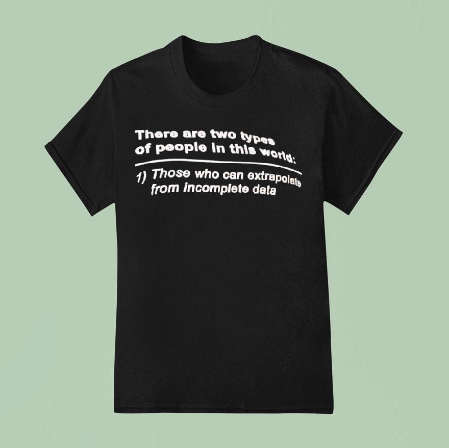 There Are Two Types Of People In This World Those Who Can Extrapolate From Incomplete Data Shirt