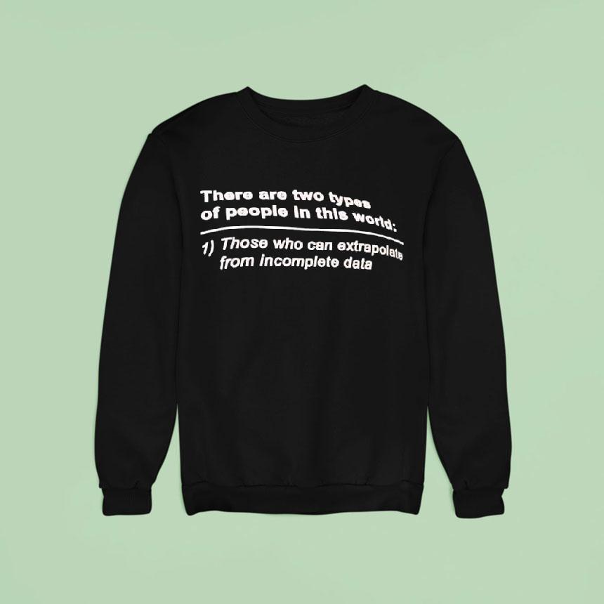 There Are Two Types Of People In This World Those Who Can Extrapolate From Incomplete Data Shirt There Are Two Types Of People In This World Those Who Can Extrapolate From Incomplete Data Shirt