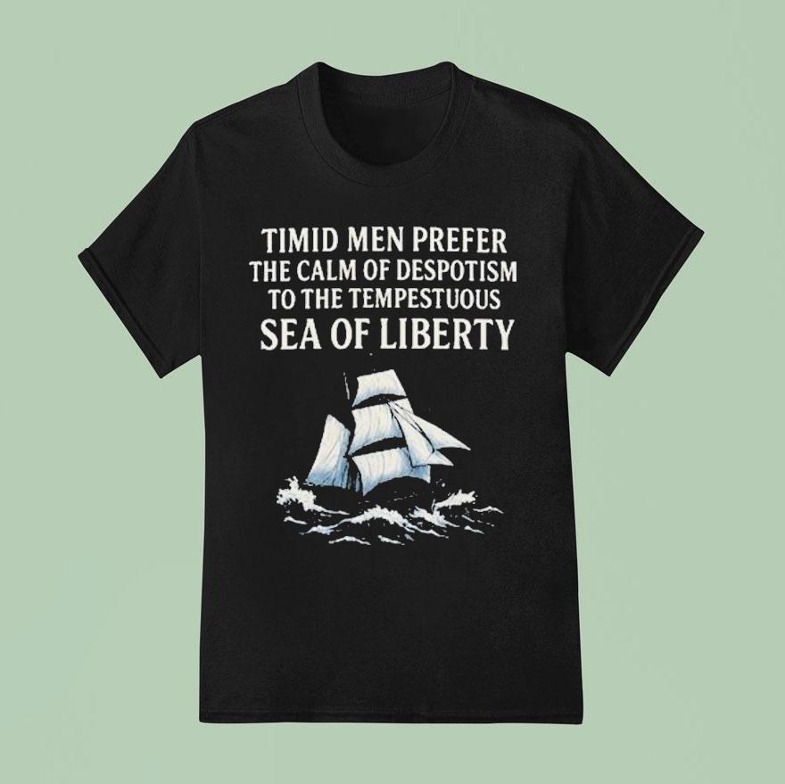 Timid Men Prefer The Calm Of Despotism To The Tempestuous Sea Of Liberty Shirt