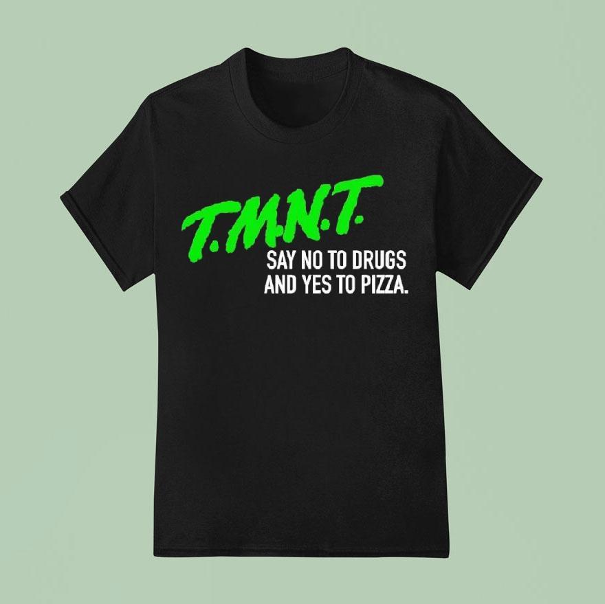 T.m.n.t. Say No To Drugs And Yes To Pizza Shirt