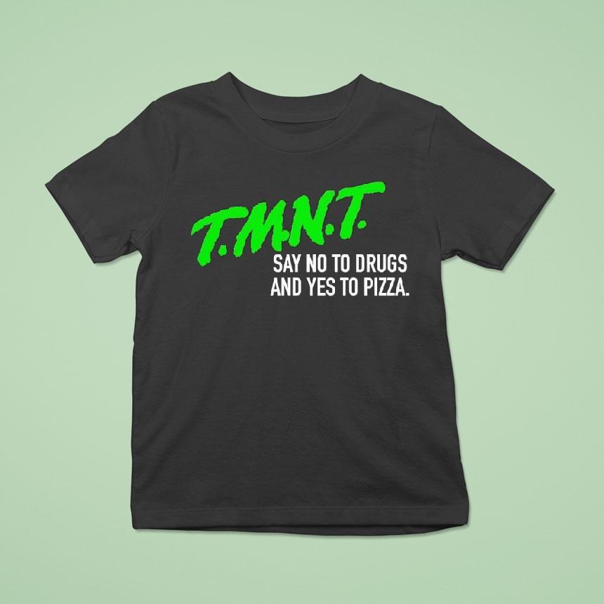 T.m.n.t. Say No To Drugs And Yes To Pizza Shirt