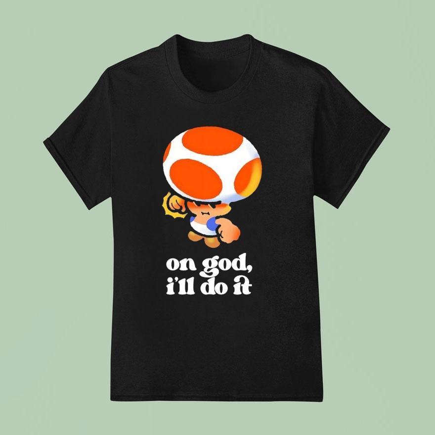 Toad Mario On God I’ll Do It Shirt