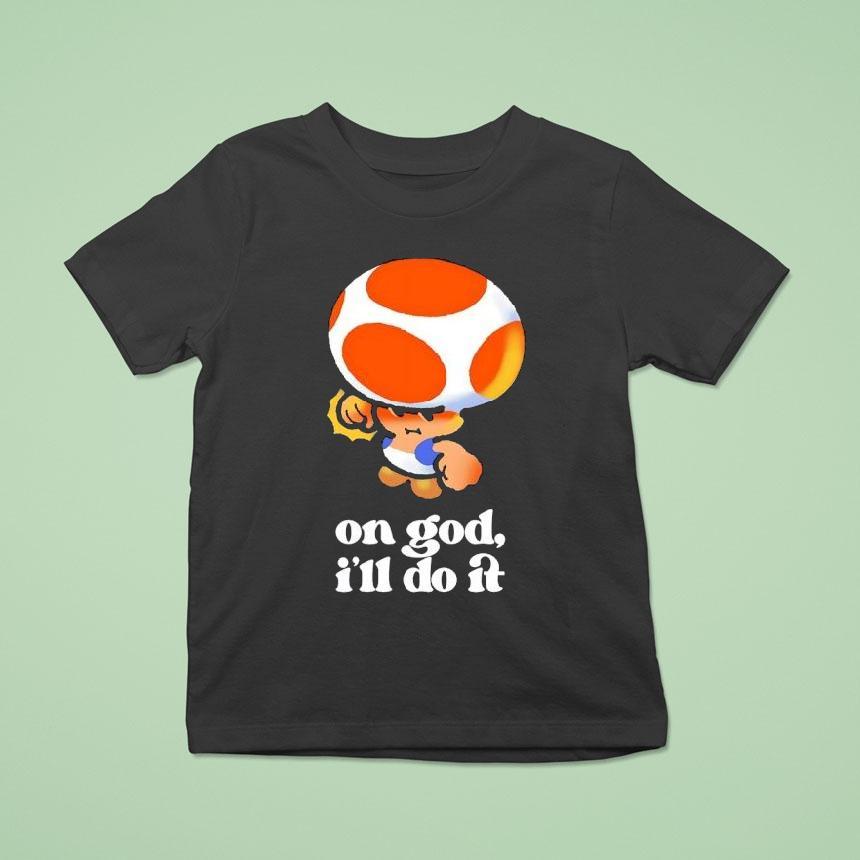 Toad Mario On God I’ll Do It Shirt
