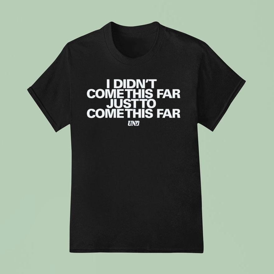 Undrafted I Didn’t Come This Far Just To Come This Far Resilience Shirt