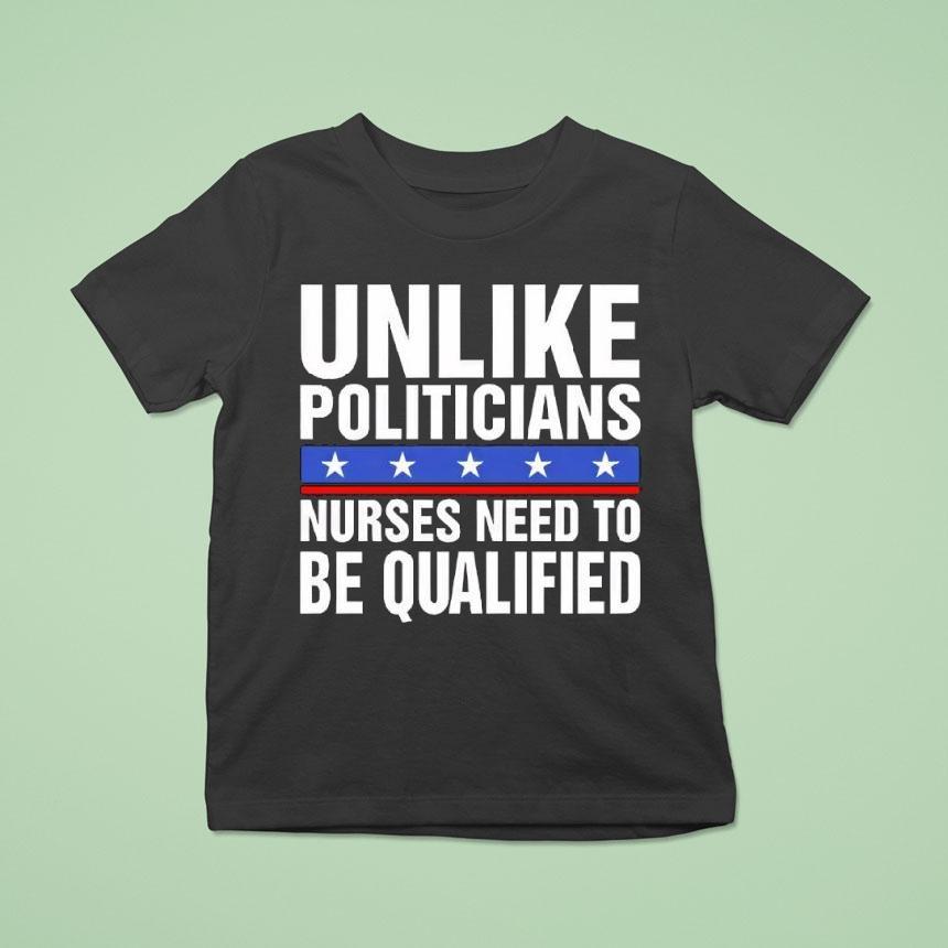 Unlike Politicians Nurses Need To Be Qualified Sarcasm Shirt