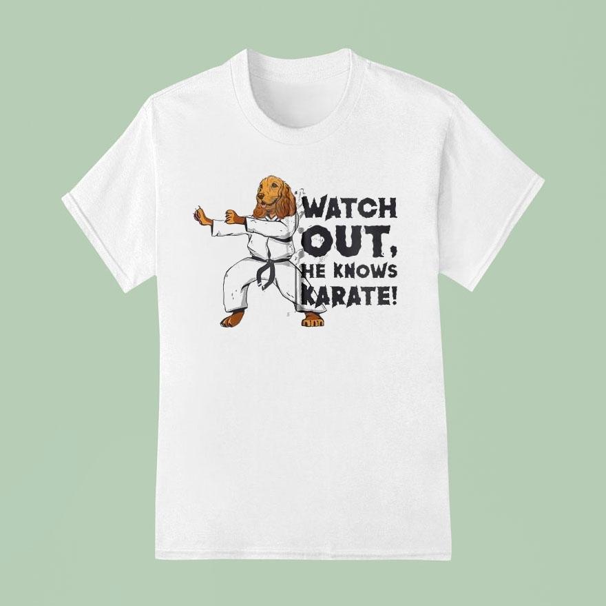 Watch Out, He Knows Karate Shirt