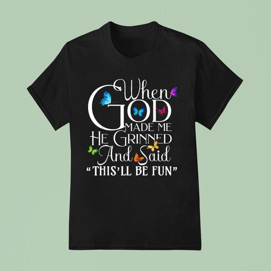 When God Made He Grinned And Said This Will Be Fun Butterfly Shirt