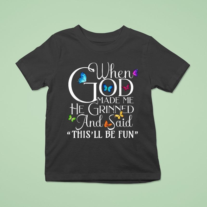 When God Made He Grinned And Said This Will Be Fun Butterfly Shirt