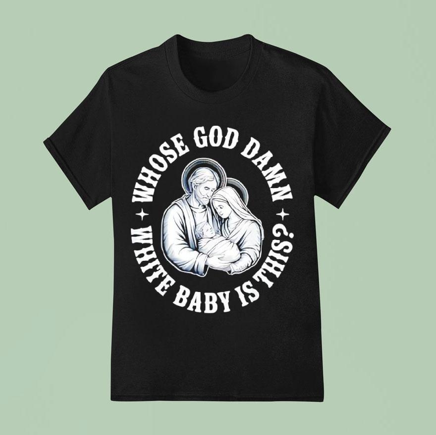 Whose God Damn White Baby Is This Humor For Sarcastic Shirt