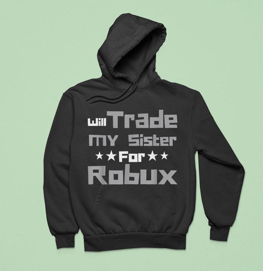 Will Trade My Sister For Robux Shirt Will Trade My Sister For Robux Shirt