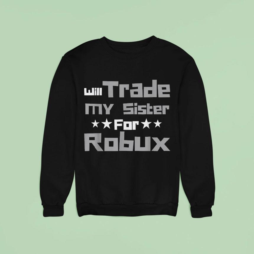 Will Trade My Sister For Robux Shirt Will Trade My Sister For Robux Shirt