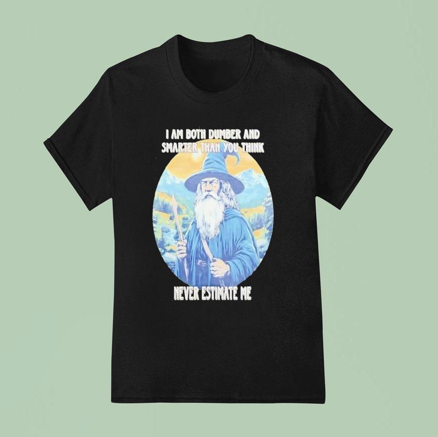 Wizard I Am Both Dumber And Smarter Than You Think Never Estimate Me Shirt