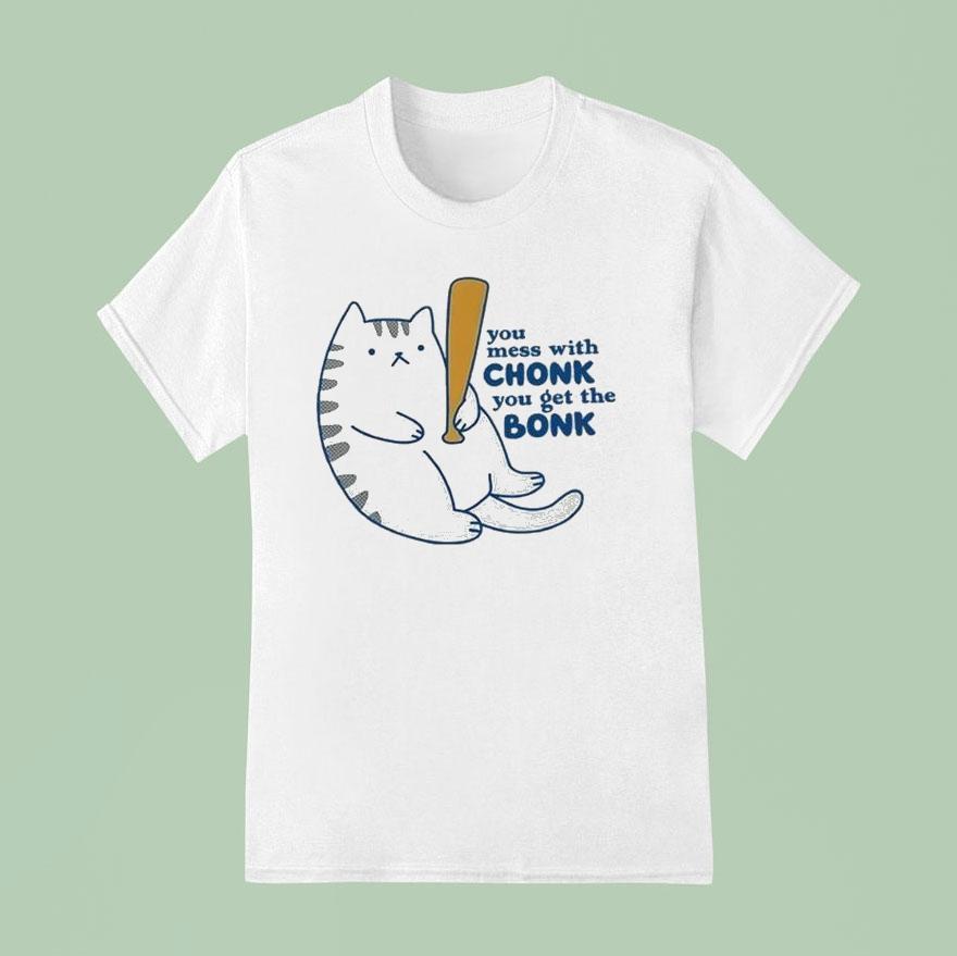 You Mess With Chonk You Get The Bonk Cat Shirt