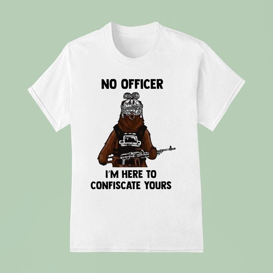 Arms For Thought No Officer I’m Here To Confiscate Yours Bear Arms Shirt