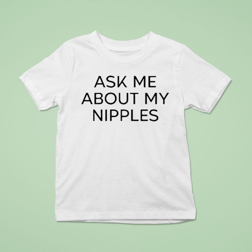 Ask Me About My Nipples Shirt
