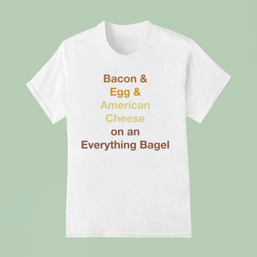 Bacon Egg Cheese On An Everything Bagel Shirt