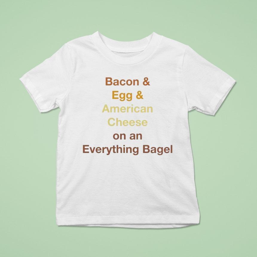 Bacon Egg Cheese On An Everything Bagel Shirt