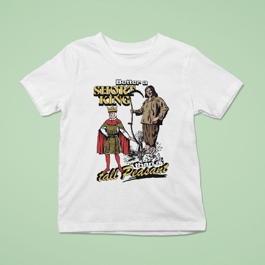 Better A Short King Than A Tall Peasant Shirt