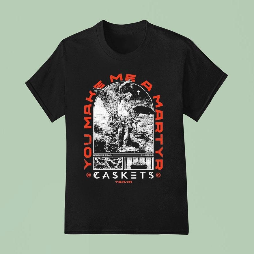 Caskets You Make Me A Martyr Break Me Down I’m Nothing Shirt