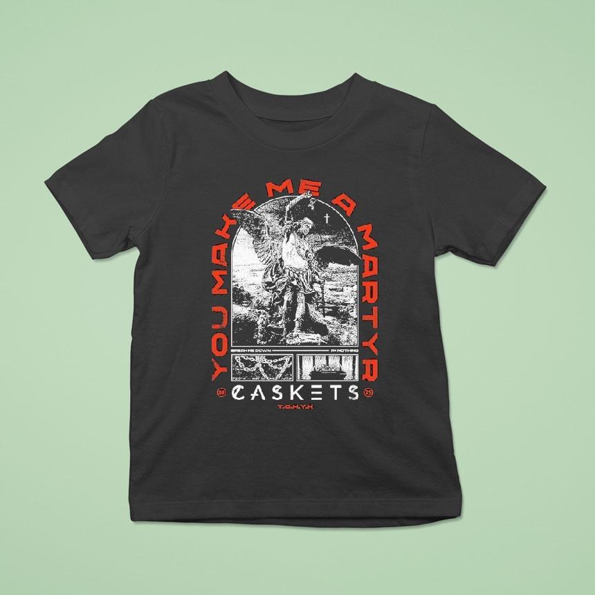 Caskets You Make Me A Martyr Break Me Down I’m Nothing Shirt