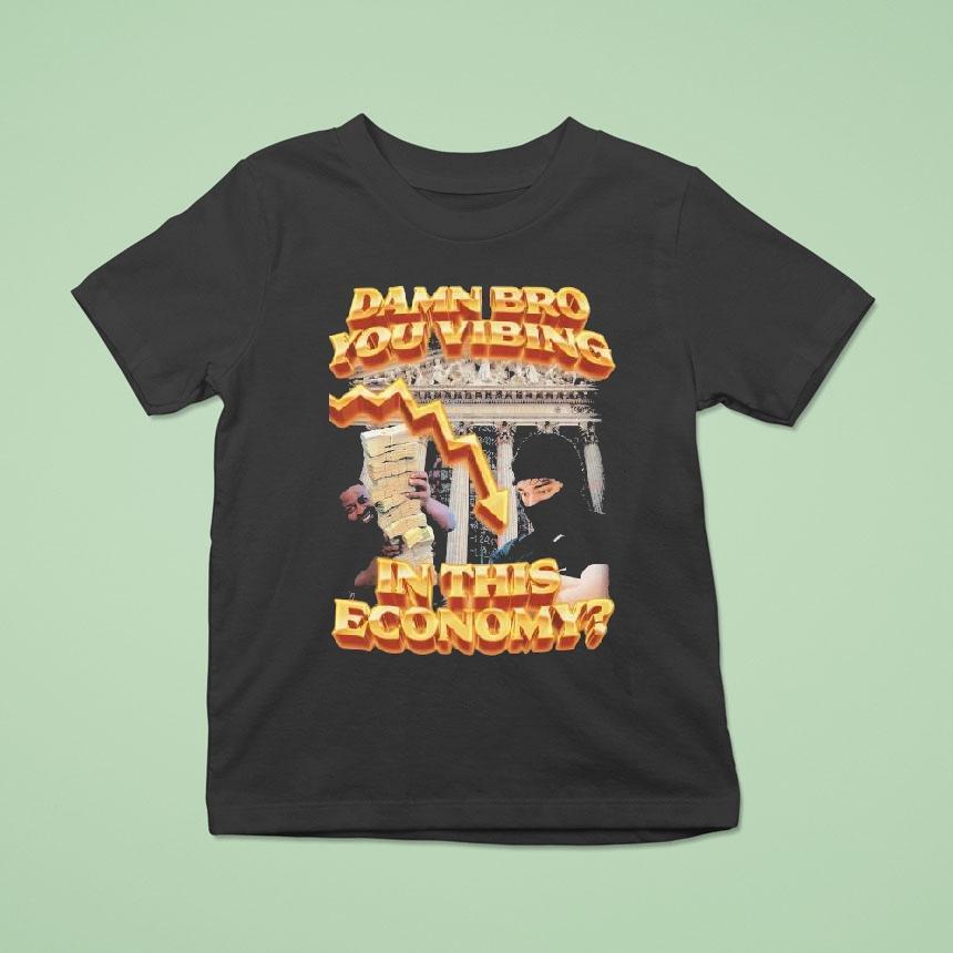 Damn Bro You Vibing In This Economy Shirt