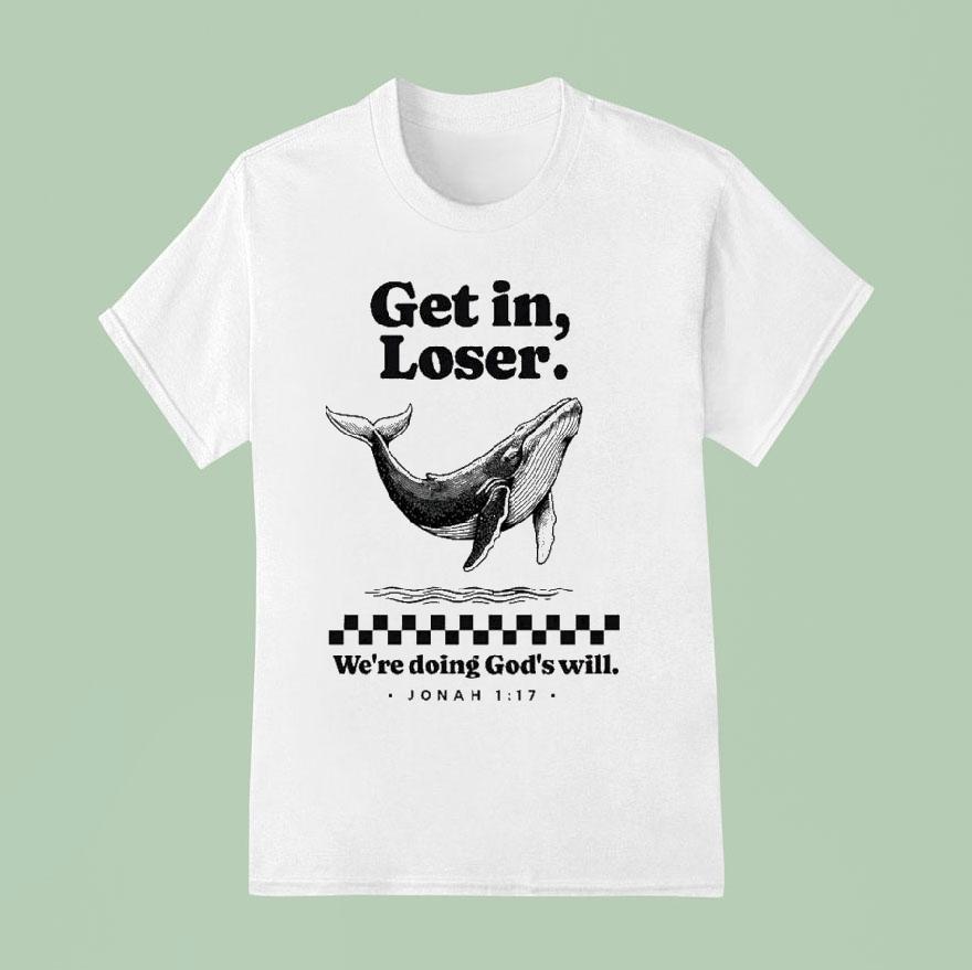 Get In Loser We’re Doing God’s Will Whale Shirt