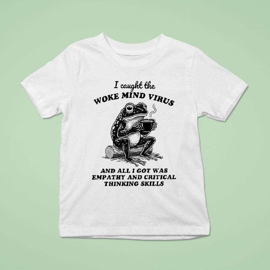 I Caught The Woke Mind Virus And All I Got Was Empathy And Critical Thinking Skills Frog Shirt