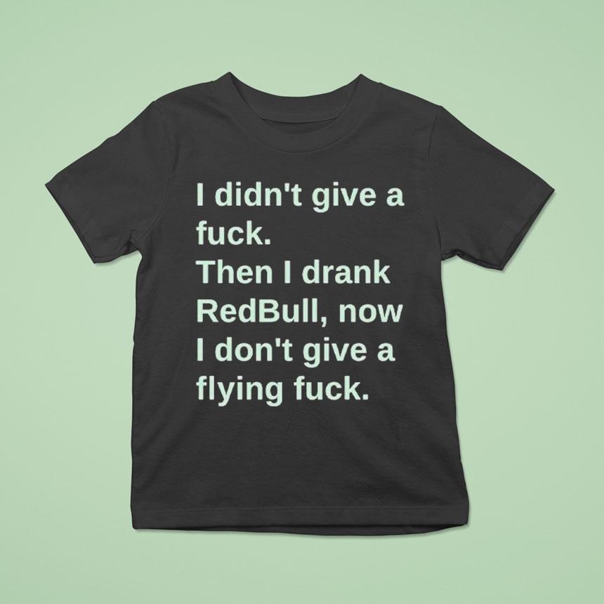 I Didn’t Give A Fuck Then I Drank Red Bull Now I Don’t Give A Flying Fuck Shirt