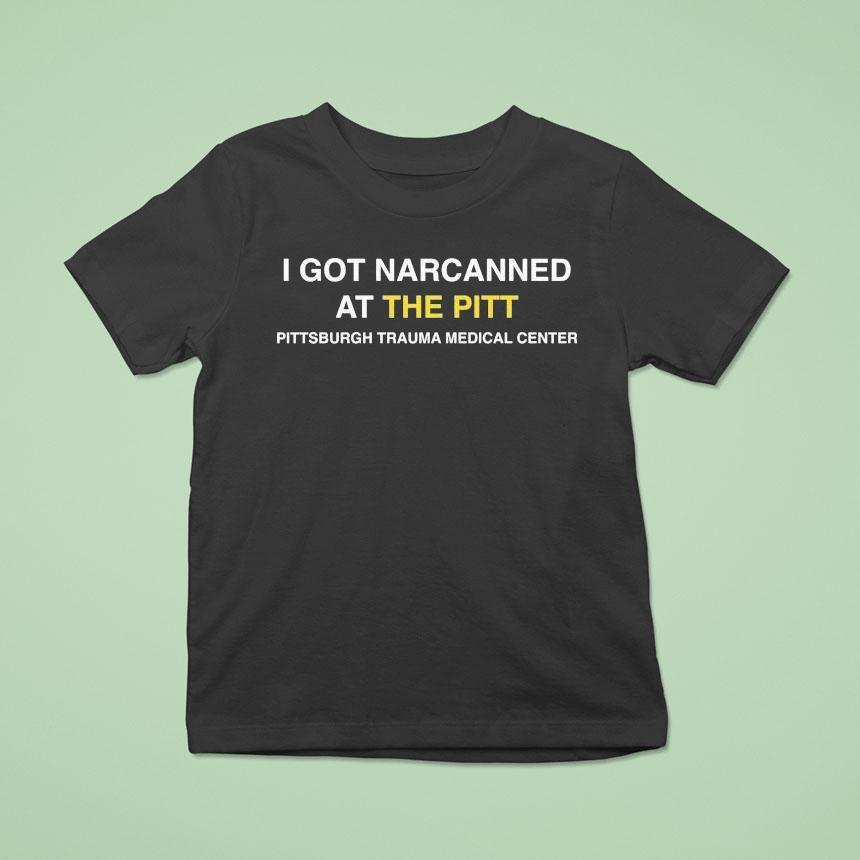 I Got Narcanned At The Pitt Pittsburgh Trauma Medical Center Shirt