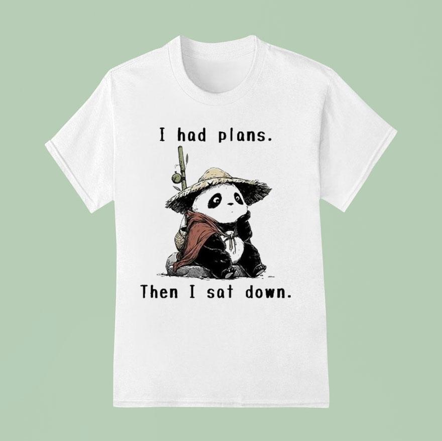 I Had Plans Then I Sat Down The Maybe Later Panda Shirt