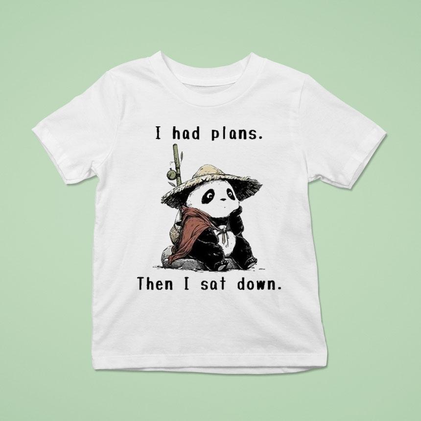 I Had Plans Then I Sat Down The Maybe Later Panda Shirt
