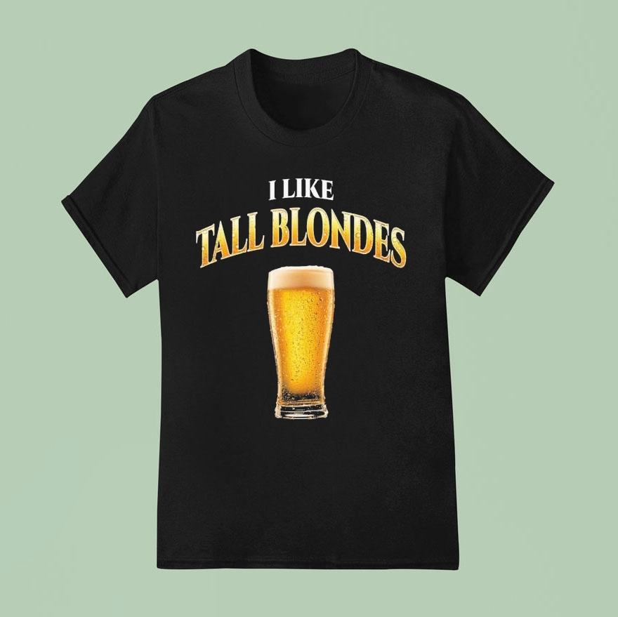 I Like Tall Blondes Beer Shirt