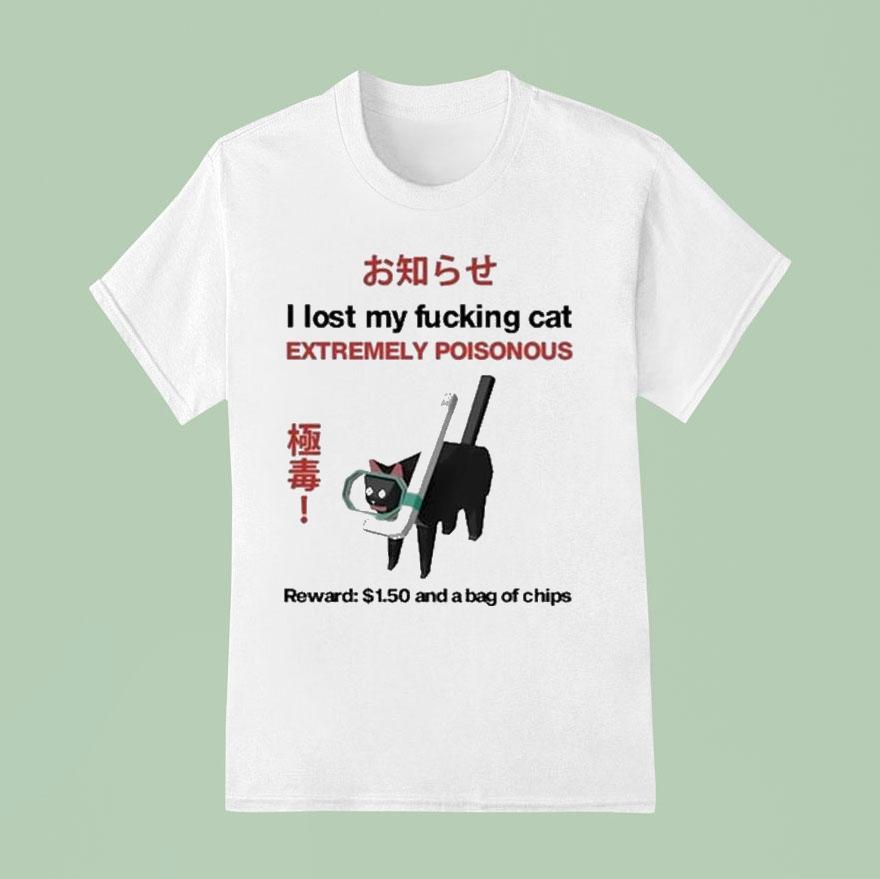 I Lost My Fucking Cat Extremely Poisonous Reward 1.50 And A Bag Of Chips Shirt