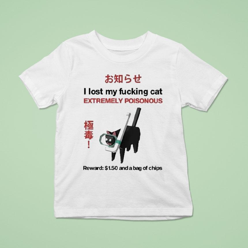 I Lost My Fucking Cat Extremely Poisonous Reward 1.50 And A Bag Of Chips Shirt