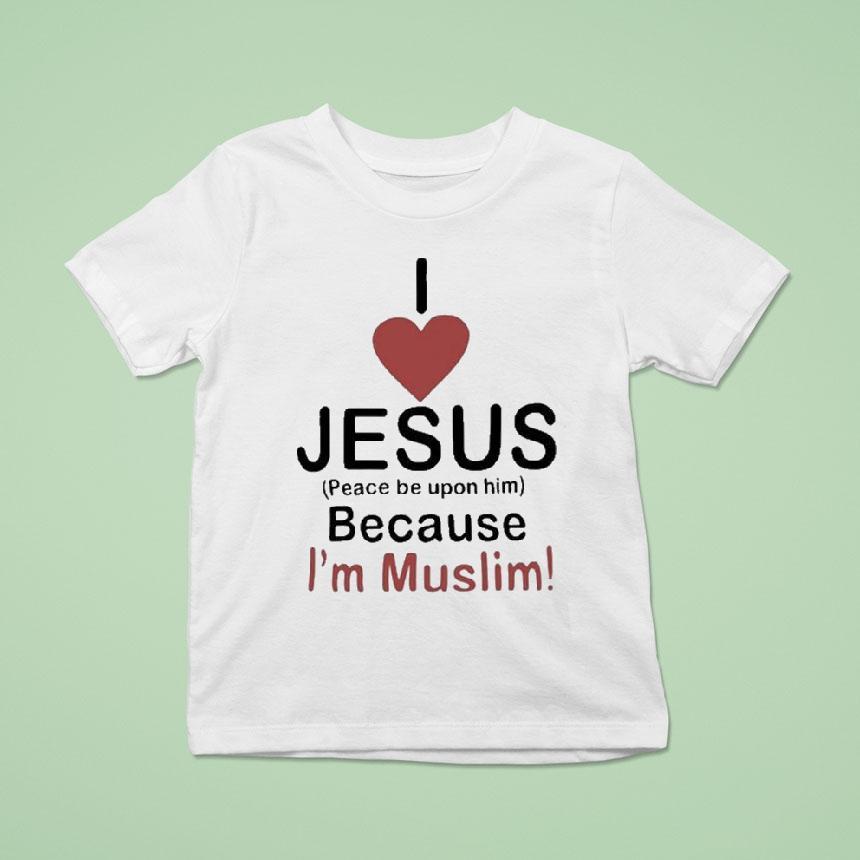 I Love Jesus Peace Be Upon Him Because I’m Muslim Shirt