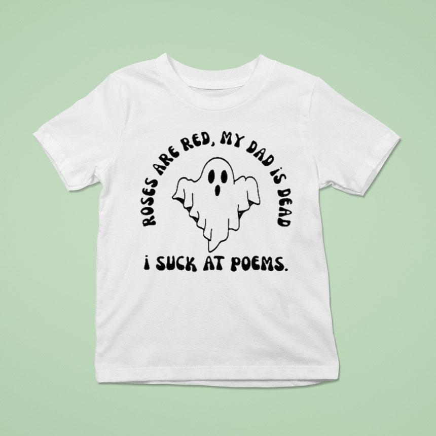 I Suck At Poems Roses Are Red My Dad Is Dead Ghost Shirt