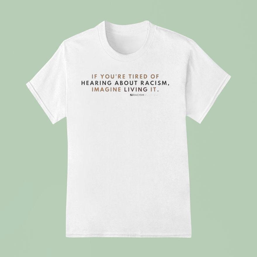 If You’re Tired Of Hearing About Racism Imagine Living It Racism Register Shirt