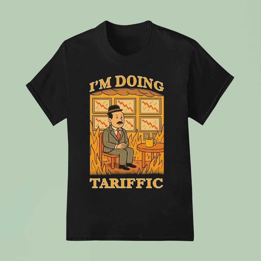 I’m Doing Tariffic Shirt