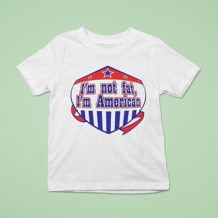 I’m Not Fat I’m American Shirt
