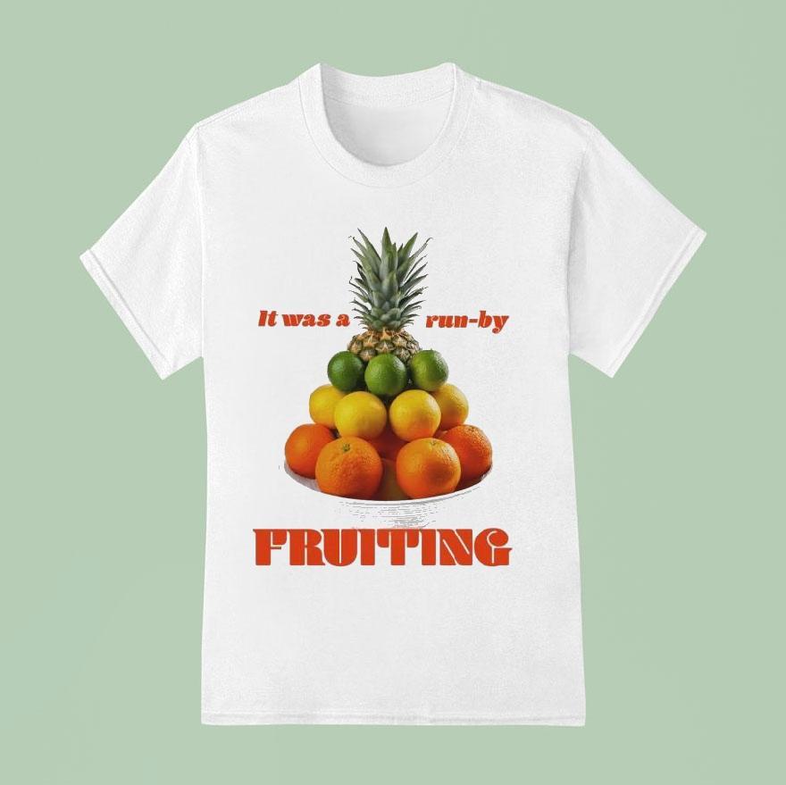 It Was A Run-by Fruiting Shirt