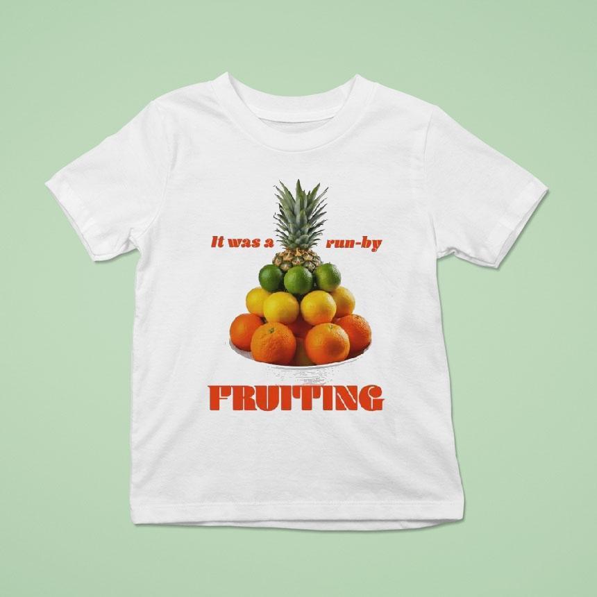 It Was A Run-by Fruiting Shirt