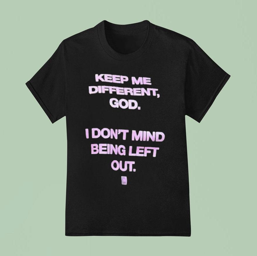 Keep Me Different God I Don’t Mind Being Left Out God Is Dope Shirt