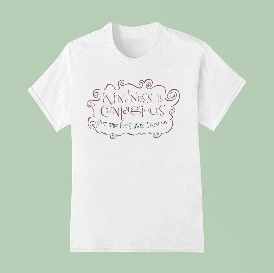 Kindness Is Contagious Get The Fuck Away From Me Shirt