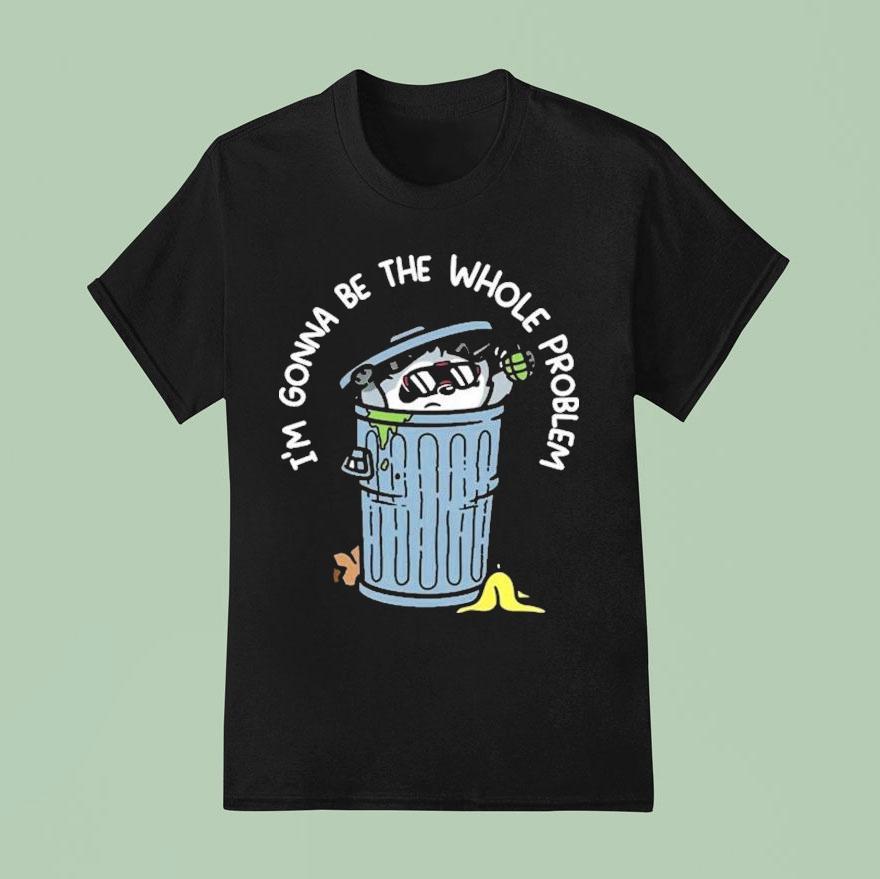 Mandatoryfunday I’m Gonna Be The The Whole Problem Shirt