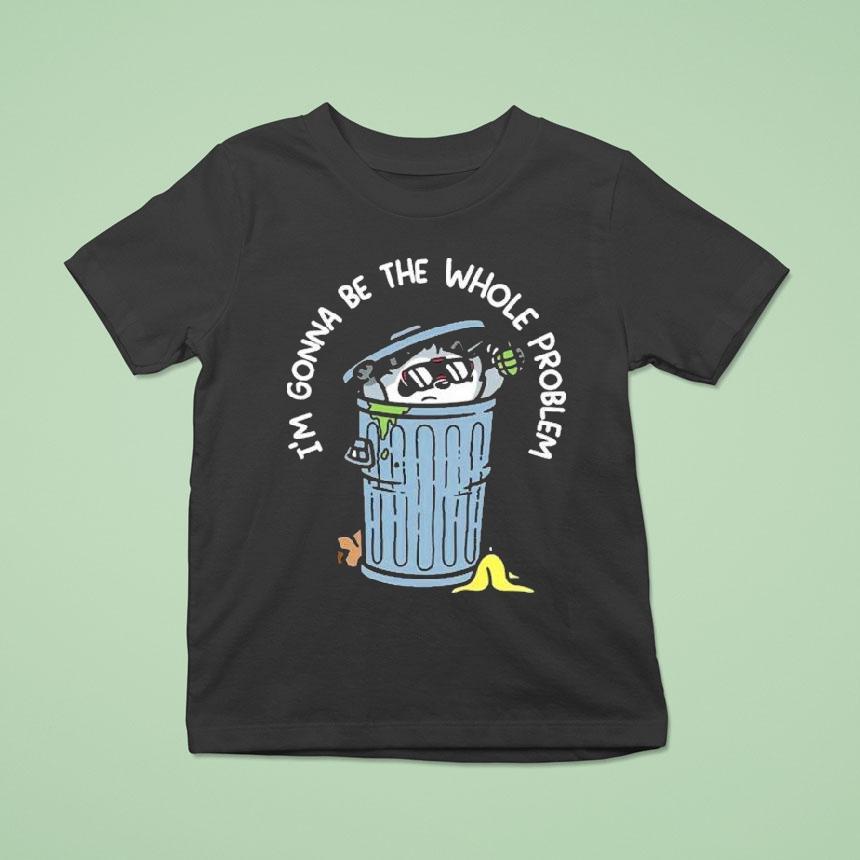 Mandatoryfunday I’m Gonna Be The The Whole Problem Shirt