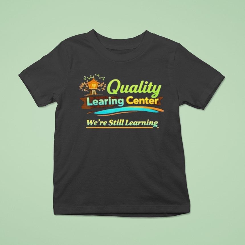 Quality Learning Center We Are Still Learning Shirt