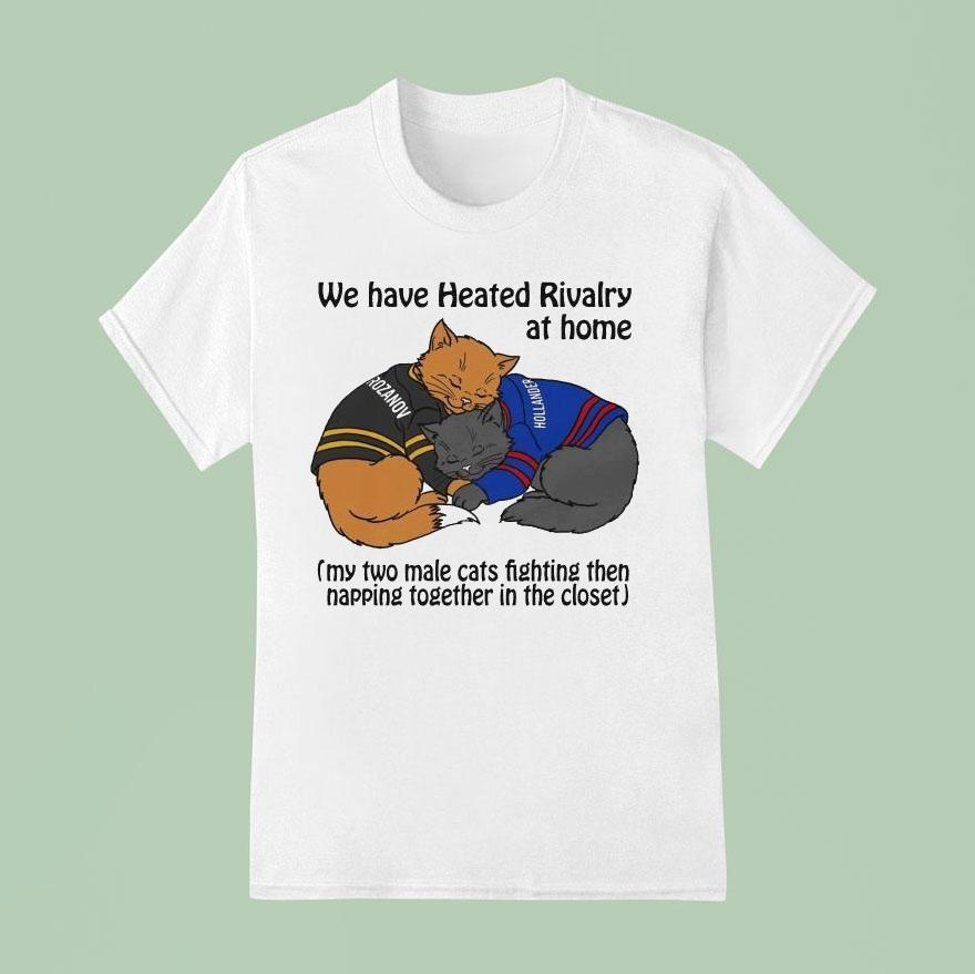 Rozanov And Hollander We Have Heated Rivalry At Home My Two Male Cats Fighting Then Napping Together In The Closet Shirt